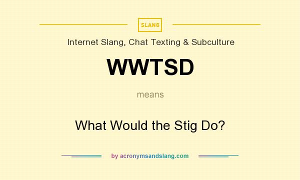 What does WWTSD mean? It stands for What Would the Stig Do?