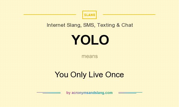 What does YOLO mean? It stands for You Only Live Once