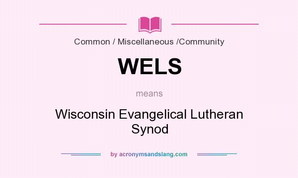 What does WELS mean? It stands for Wisconsin Evangelical Lutheran Synod