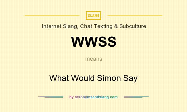 What does WWSS mean? It stands for What Would Simon Say