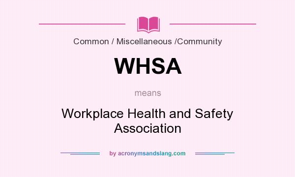 What does WHSA mean? It stands for Workplace Health and Safety Association