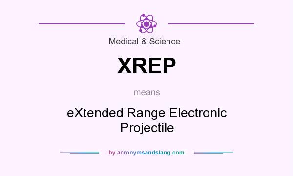 What does XREP mean? It stands for eXtended Range Electronic Projectile