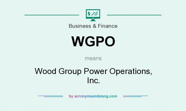 What does WGPO mean? It stands for Wood Group Power Operations, Inc.