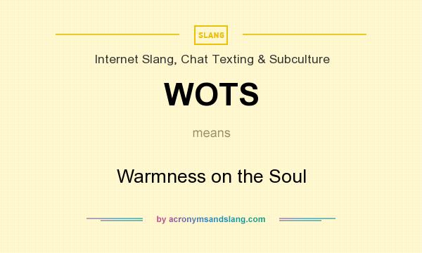 What does WOTS mean? It stands for Warmness on the Soul