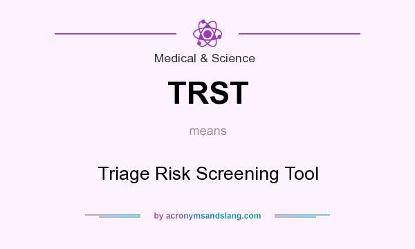 What does TRST mean? It stands for Triage Risk Screening Tool