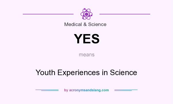 What does YES mean? It stands for Youth Experiences in Science
