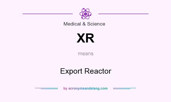What does XR mean? It stands for Export Reactor