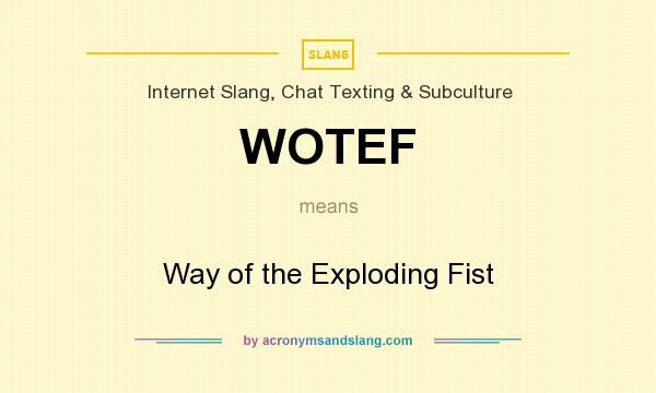 What does WOTEF mean? It stands for Way of the Exploding Fist