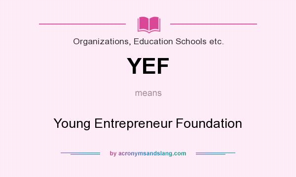 What does YEF mean? It stands for Young Entrepreneur Foundation