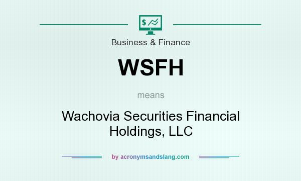What does WSFH mean? It stands for Wachovia Securities Financial Holdings, LLC