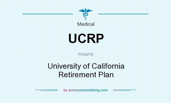 What does UCRP mean? It stands for University of California Retirement Plan