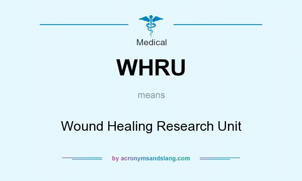 What does WHRU mean? It stands for Wound Healing Research Unit