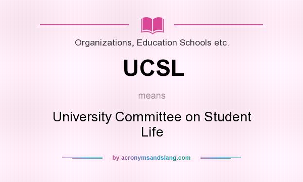 What does UCSL mean? It stands for University Committee on Student Life