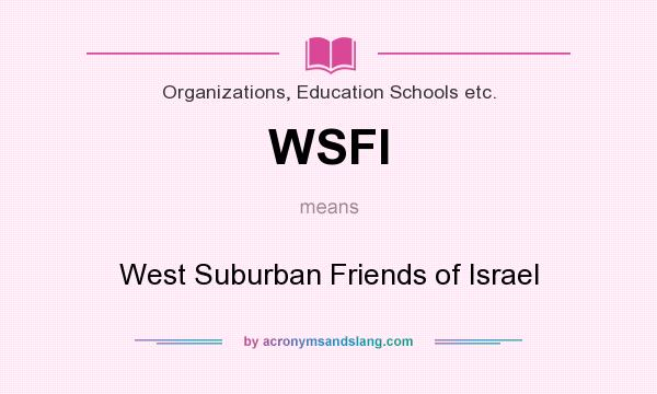 What does WSFI mean? It stands for West Suburban Friends of Israel