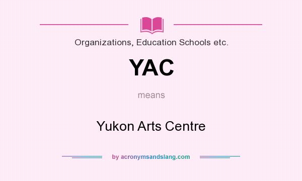 What does YAC mean? It stands for Yukon Arts Centre