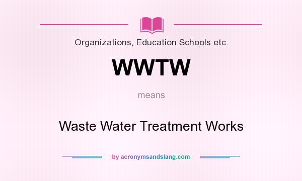 What does WWTW mean? It stands for Waste Water Treatment Works