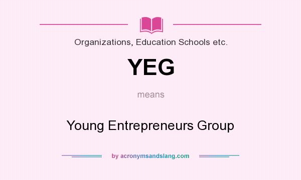 What does YEG mean? It stands for Young Entrepreneurs Group