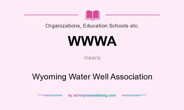 What does WWWA mean? It stands for Wyoming Water Well Association