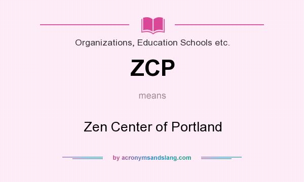 What does ZCP mean? It stands for Zen Center of Portland