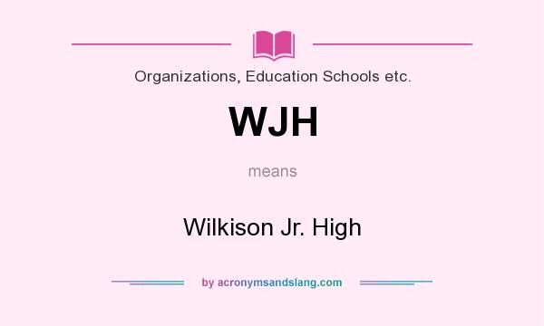 What does WJH mean? It stands for Wilkison Jr. High