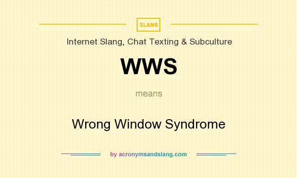 What does WWS mean? It stands for Wrong Window Syndrome