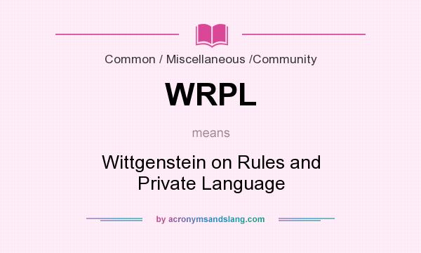 What does WRPL mean? It stands for Wittgenstein on Rules and Private Language