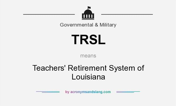 What does TRSL mean? It stands for Teachers` Retirement System of Louisiana