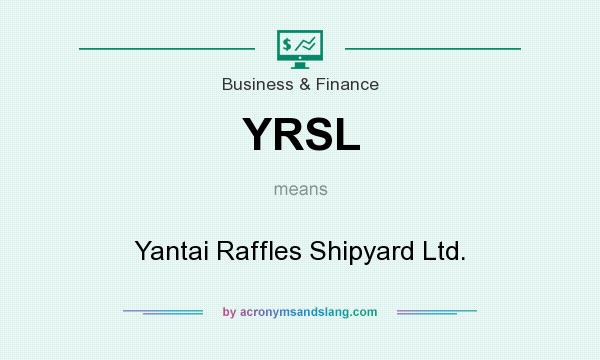 What does YRSL mean? It stands for Yantai Raffles Shipyard Ltd.