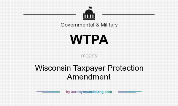 What does WTPA mean? It stands for Wisconsin Taxpayer Protection Amendment