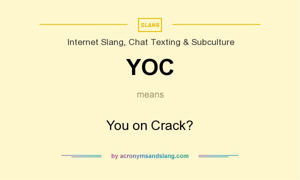 What does YOC mean? It stands for You on Crack?
