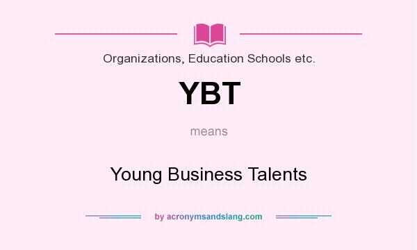 What does YBT mean? It stands for Young Business Talents