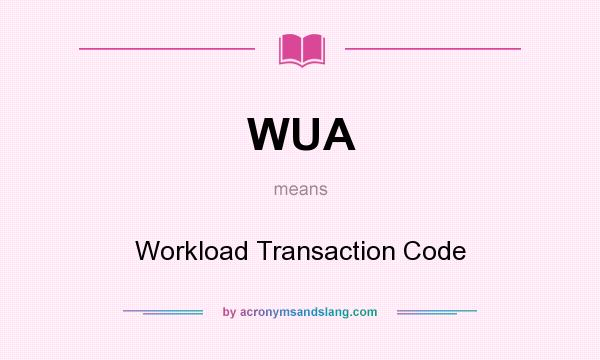 What does WUA mean? It stands for Workload Transaction Code