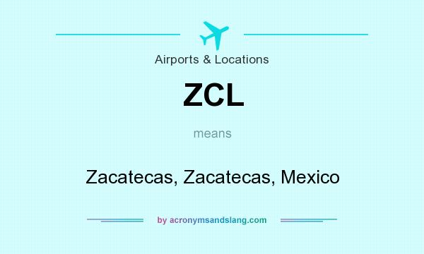 What does ZCL mean? It stands for Zacatecas, Zacatecas, Mexico