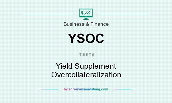 What does YSOC mean? It stands for Yield Supplement Overcollateralization