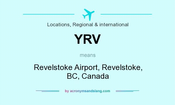What does YRV mean? It stands for Revelstoke Airport, Revelstoke, BC, Canada