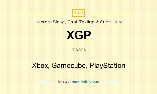 What does XGP mean? It stands for Xbox, Gamecube, PlayStation