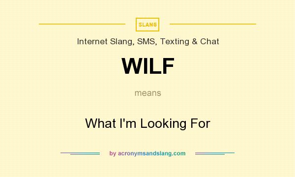 What does WILF mean? It stands for What I`m Looking For