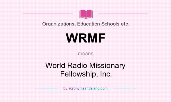 What does WRMF mean? It stands for World Radio Missionary Fellowship, Inc.