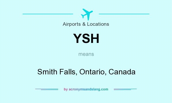 What does YSH mean? It stands for Smith Falls, Ontario, Canada