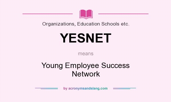 What does YESNET mean? It stands for Young Employee Success Network