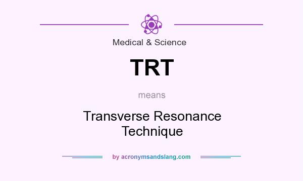 What does TRT mean? It stands for Transverse Resonance Technique