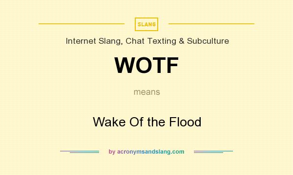 What does WOTF mean? It stands for Wake Of the Flood