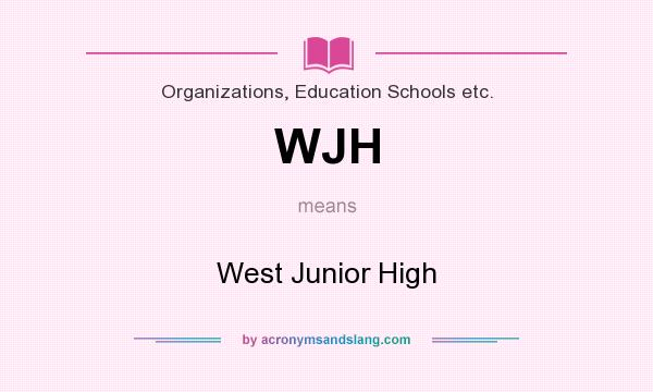 What does WJH mean? It stands for West Junior High