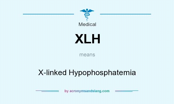 What does XLH mean? It stands for X-linked Hypophosphatemia