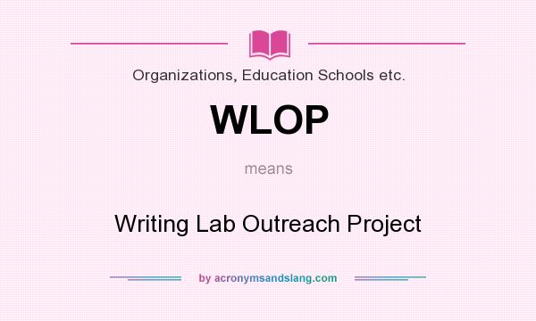 What does WLOP mean? It stands for Writing Lab Outreach Project