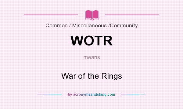 What does WOTR mean? It stands for War of the Rings