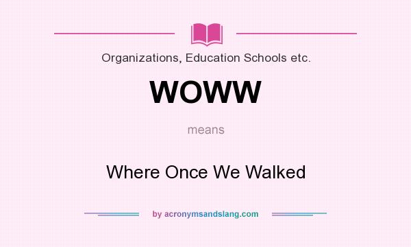 What does WOWW mean? It stands for Where Once We Walked
