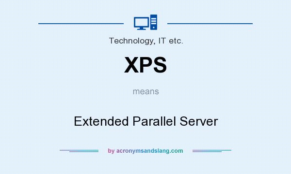 What does XPS mean? It stands for Extended Parallel Server