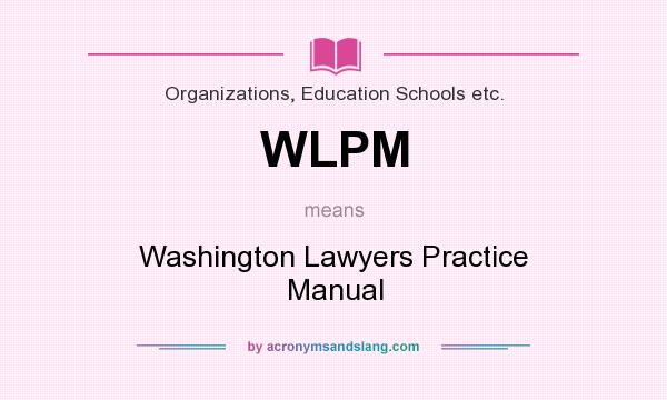 What does WLPM mean? It stands for Washington Lawyers Practice Manual