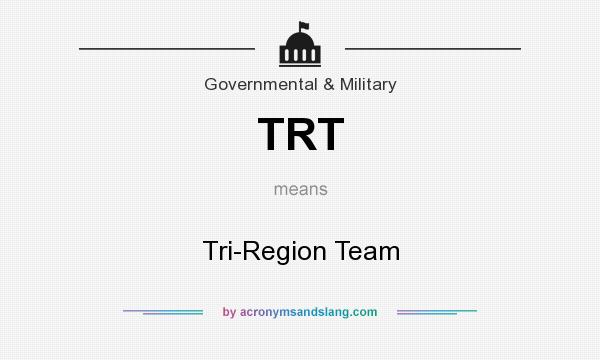 What does TRT mean? It stands for Tri-Region Team